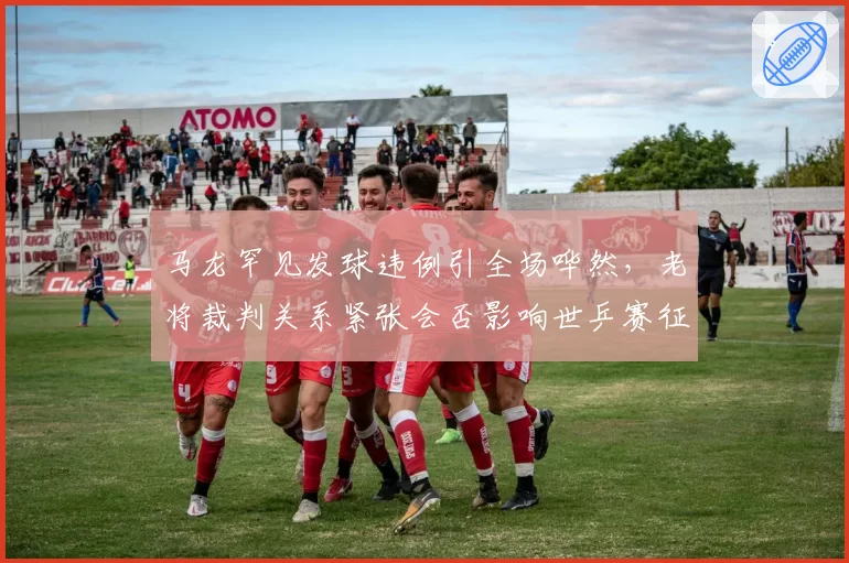 马龙罕见发球违例引全场哗然，老将裁判关系紧张会否影响世乒赛征程？